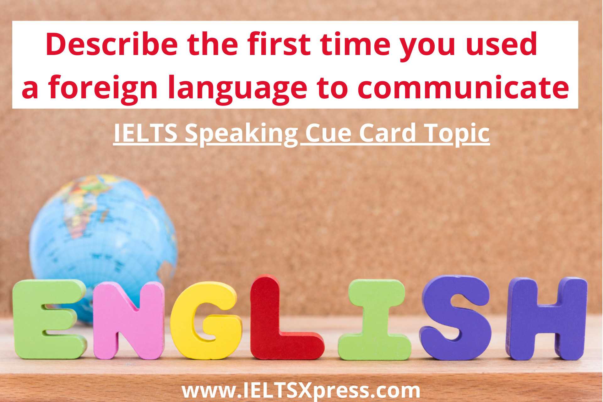 Describe the first time you used a foreign language to communicate IELTS Cue Card Topic